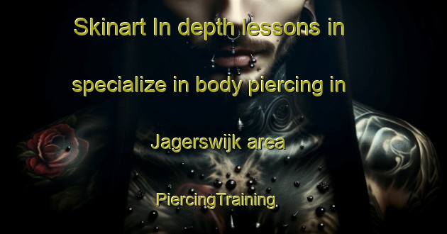 Skinart In-depth lessons in specialize in body piercing in Jagerswijk area | PiercingTraining | PiercingClasses | SkinartTraining-Netherlands