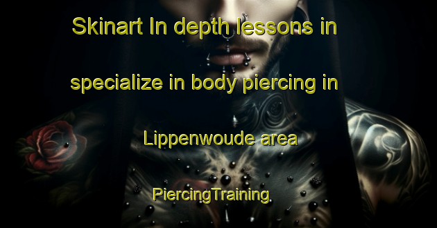 Skinart In-depth lessons in specialize in body piercing in Lippenwoude area | PiercingTraining | PiercingClasses | SkinartTraining-Netherlands