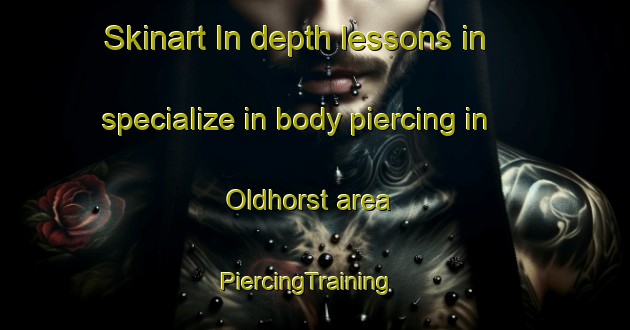 Skinart In-depth lessons in specialize in body piercing in Oldhorst area | PiercingTraining | PiercingClasses | SkinartTraining-Netherlands