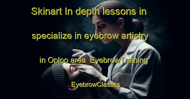 Skinart In-depth lessons in specialize in eyebrow artistry in Oploo area | EyebrowTraining | EyebrowClasses | SkinartTraining-Netherlands