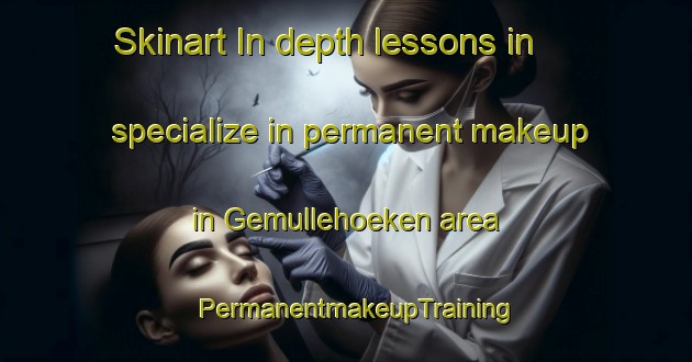 Skinart In-depth lessons in specialize in permanent makeup in Gemullehoeken area | PermanentmakeupTraining | PermanentmakeupClasses | SkinartTraining-Netherlands