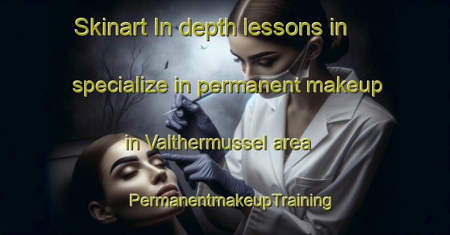 Skinart In-depth lessons in specialize in permanent makeup in Valthermussel area | PermanentmakeupTraining | PermanentmakeupClasses | SkinartTraining-Netherlands