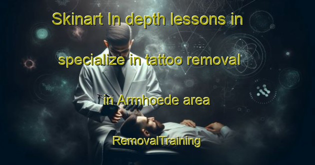 Skinart In-depth lessons in specialize in tattoo removal in Armhoede area | RemovalTraining | RemovalClasses | SkinartTraining-Netherlands