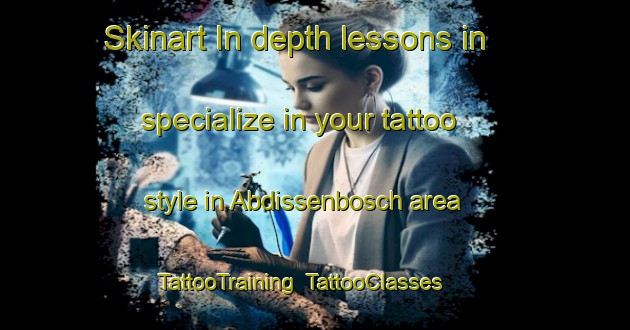 Skinart In-depth lessons in specialize in your tattoo style in Abdissenbosch area | TattooTraining | TattooClasses | SkinartTraining-Netherlands