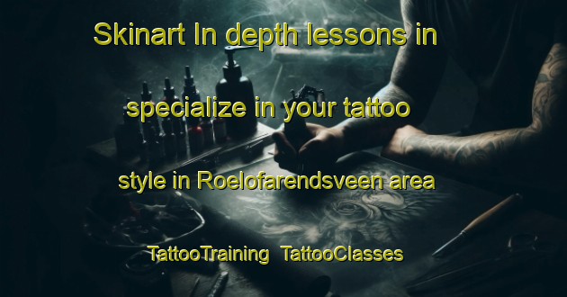 Skinart In-depth lessons in specialize in your tattoo style in Roelofarendsveen area | TattooTraining | TattooClasses | SkinartTraining-Netherlands
