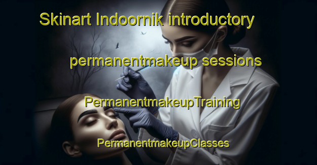 Skinart Indoornik introductory permanentmakeup sessions | PermanentmakeupTraining | PermanentmakeupClasses | SkinartTraining-Netherlands
