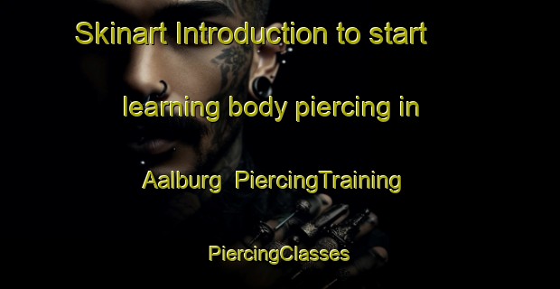 Skinart Introduction to start learning body piercing in Aalburg | #PiercingTraining #PiercingClasses #SkinartTraining-Netherlands