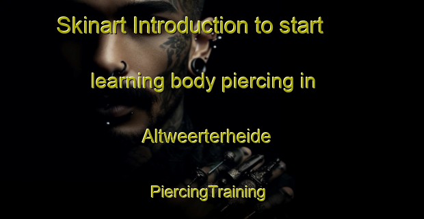 Skinart Introduction to start learning body piercing in Altweerterheide | #PiercingTraining #PiercingClasses #SkinartTraining-Netherlands