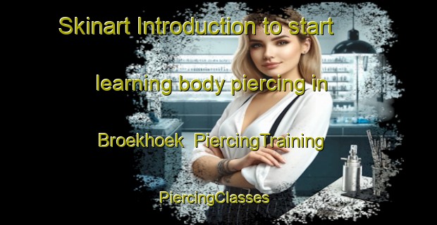 Skinart Introduction to start learning body piercing in Broekhoek | PiercingTraining | PiercingClasses | SkinartTraining-Netherlands
