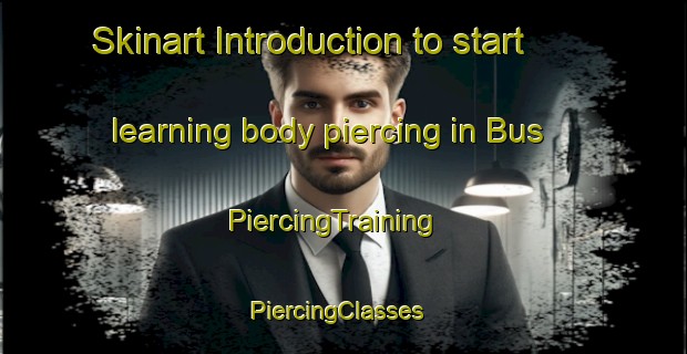 Skinart Introduction to start learning body piercing in Bus | PiercingTraining | PiercingClasses | SkinartTraining-Netherlands