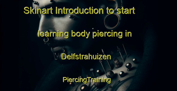 Skinart Introduction to start learning body piercing in Delfstrahuizen | #PiercingTraining #PiercingClasses #SkinartTraining-Netherlands