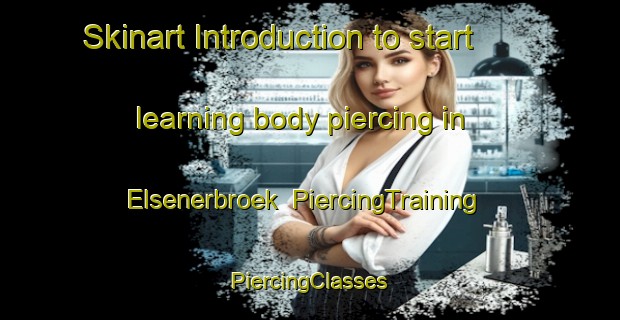 Skinart Introduction to start learning body piercing in Elsenerbroek | #PiercingTraining #PiercingClasses #SkinartTraining-Netherlands