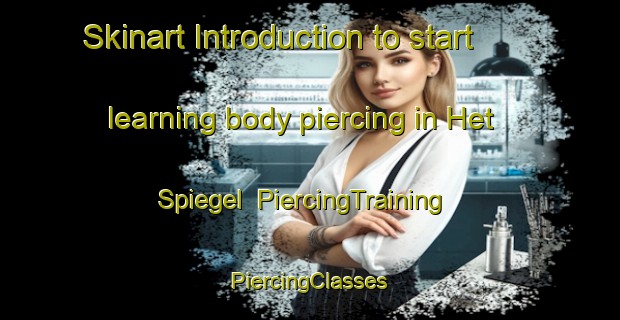 Skinart Introduction to start learning body piercing in Het Spiegel | #PiercingTraining #PiercingClasses #SkinartTraining-Netherlands