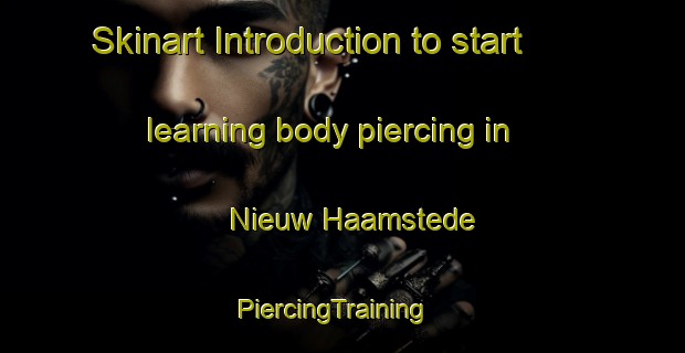 Skinart Introduction to start learning body piercing in Nieuw Haamstede | PiercingTraining | PiercingClasses | SkinartTraining-Netherlands