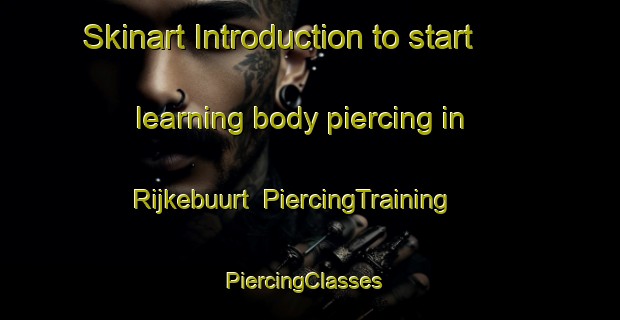 Skinart Introduction to start learning body piercing in Rijkebuurt | PiercingTraining | PiercingClasses | SkinartTraining-Netherlands