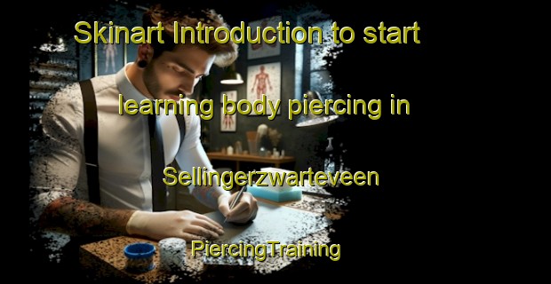 Skinart Introduction to start learning body piercing in Sellingerzwarteveen | PiercingTraining | PiercingClasses | SkinartTraining-Netherlands