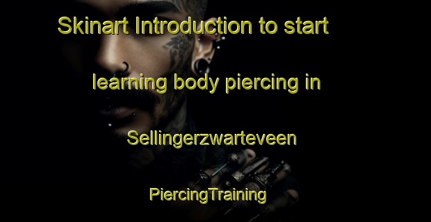 Skinart Introduction to start learning body piercing in Sellingerzwarteveen | PiercingTraining | PiercingClasses | SkinartTraining-Netherlands