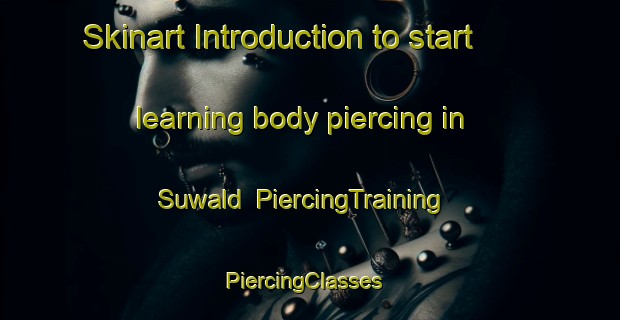 Skinart Introduction to start learning body piercing in Suwald | PiercingTraining | PiercingClasses | SkinartTraining-Netherlands