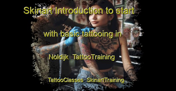 Skinart Introduction to start with basic tattooing in Noldijk | TattooTraining | TattooClasses | SkinartTraining-Netherlands
