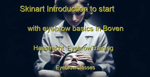 Skinart Introduction to start with eyebrow basics in Boven Haastrecht | EyebrowTraining | EyebrowClasses | SkinartTraining-Netherlands