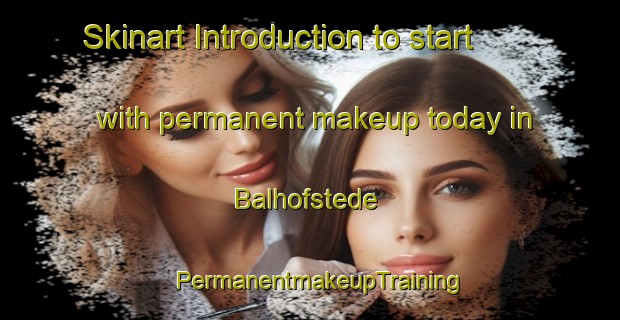 Skinart Introduction to start with permanent makeup today in Balhofstede | PermanentmakeupTraining | PermanentmakeupClasses | SkinartTraining-Netherlands
