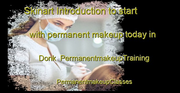 Skinart Introduction to start with permanent makeup today in Donk | #PermanentmakeupTraining #PermanentmakeupClasses #SkinartTraining-Netherlands