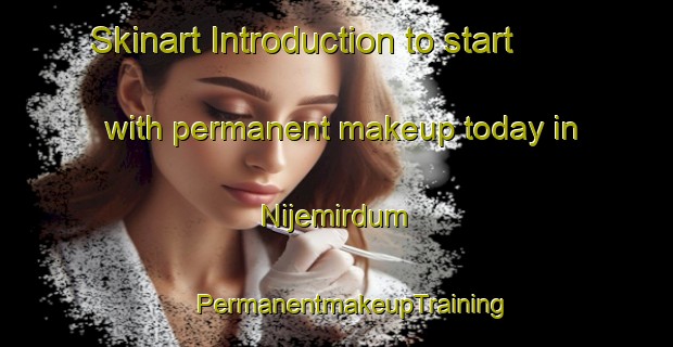 Skinart Introduction to start with permanent makeup today in Nijemirdum | #PermanentmakeupTraining #PermanentmakeupClasses #SkinartTraining-Netherlands