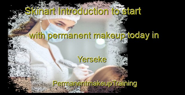Skinart Introduction to start with permanent makeup today in Yerseke | PermanentmakeupTraining | PermanentmakeupClasses | SkinartTraining-Netherlands
