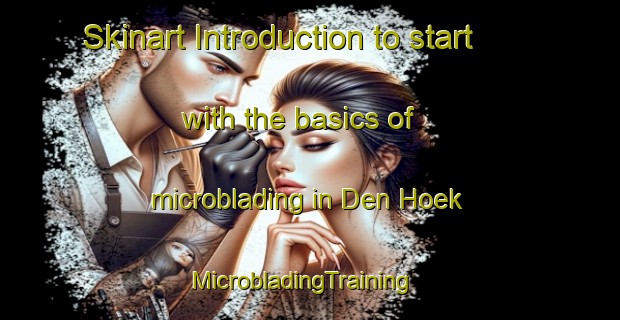 Skinart Introduction to start with the basics of microblading in Den Hoek | MicrobladingTraining | MicrobladingClasses | SkinartTraining-Netherlands