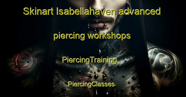 Skinart Isabellahaven advanced piercing workshops | PiercingTraining | PiercingClasses | SkinartTraining-Netherlands