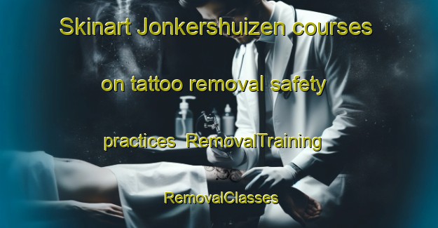 Skinart Jonkershuizen courses on tattoo removal safety practices | RemovalTraining | RemovalClasses | SkinartTraining-Netherlands