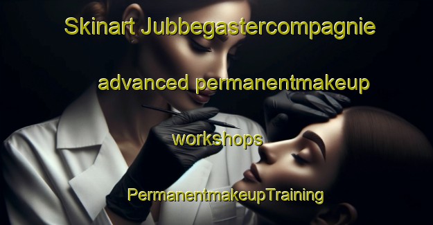 Skinart Jubbegastercompagnie advanced permanentmakeup workshops | #PermanentmakeupTraining #PermanentmakeupClasses #SkinartTraining-Netherlands