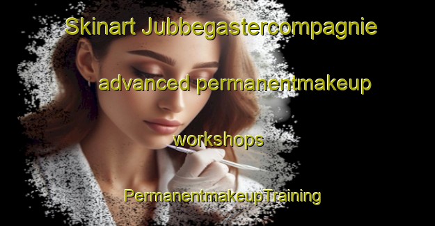 Skinart Jubbegastercompagnie advanced permanentmakeup workshops | PermanentmakeupTraining | PermanentmakeupClasses | SkinartTraining-Netherlands