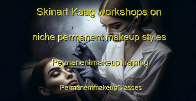 Skinart Kaag workshops on niche permanent makeup styles | PermanentmakeupTraining | PermanentmakeupClasses | SkinartTraining-Netherlands