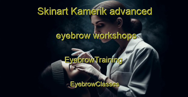 Skinart Kamerik advanced eyebrow workshops | EyebrowTraining | EyebrowClasses | SkinartTraining-Netherlands