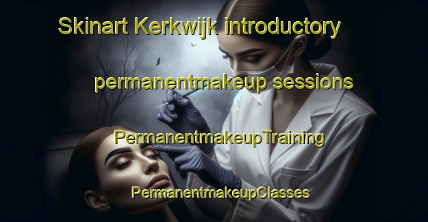 Skinart Kerkwijk introductory permanentmakeup sessions | PermanentmakeupTraining | PermanentmakeupClasses | SkinartTraining-Netherlands