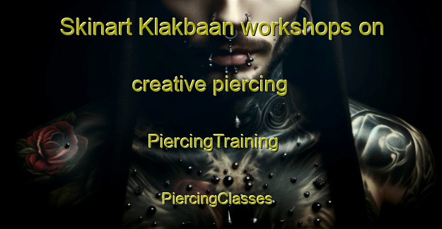 Skinart Klakbaan workshops on creative piercing | PiercingTraining | PiercingClasses | SkinartTraining-Netherlands
