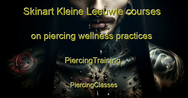 Skinart Kleine Leeuwte courses on piercing wellness practices | #PiercingTraining #PiercingClasses #SkinartTraining-Netherlands