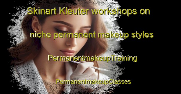 Skinart Kleuter workshops on niche permanent makeup styles | PermanentmakeupTraining | PermanentmakeupClasses | SkinartTraining-Netherlands