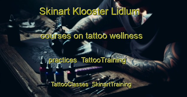 Skinart Klooster Lidlum courses on tattoo wellness practices | TattooTraining | TattooClasses | SkinartTraining-Netherlands