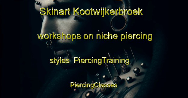 Skinart Kootwijkerbroek workshops on niche piercing styles | #PiercingTraining #PiercingClasses #SkinartTraining-Netherlands