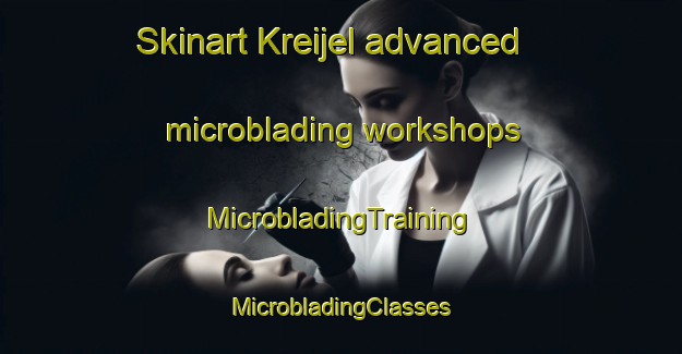 Skinart Kreijel advanced microblading workshops | #MicrobladingTraining #MicrobladingClasses #SkinartTraining-Netherlands