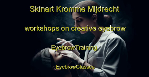 Skinart Kromme Mijdrecht workshops on creative eyebrow | EyebrowTraining | EyebrowClasses | SkinartTraining-Netherlands
