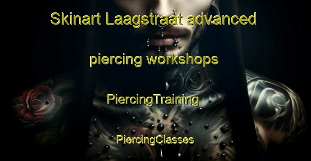 Skinart Laagstraat advanced piercing workshops | #PiercingTraining #PiercingClasses #SkinartTraining-Netherlands