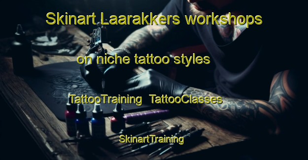Skinart Laarakkers workshops on niche tattoo styles | TattooTraining | TattooClasses | SkinartTraining-Netherlands