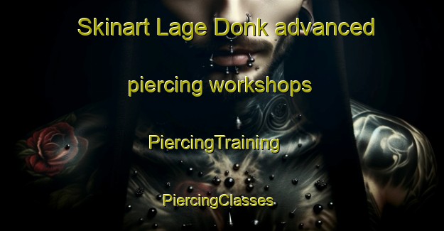 Skinart Lage Donk advanced piercing workshops | PiercingTraining | PiercingClasses | SkinartTraining-Netherlands