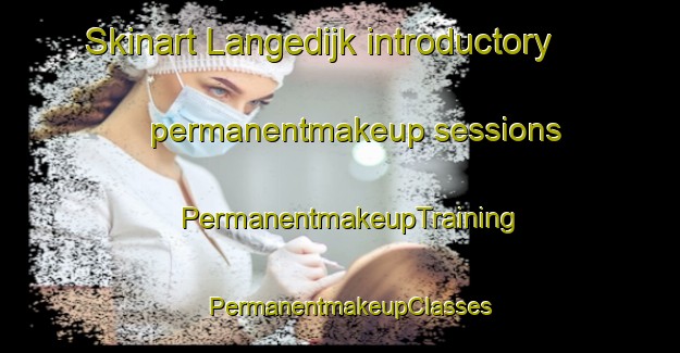 Skinart Langedijk introductory permanentmakeup sessions | PermanentmakeupTraining | PermanentmakeupClasses | SkinartTraining-Netherlands