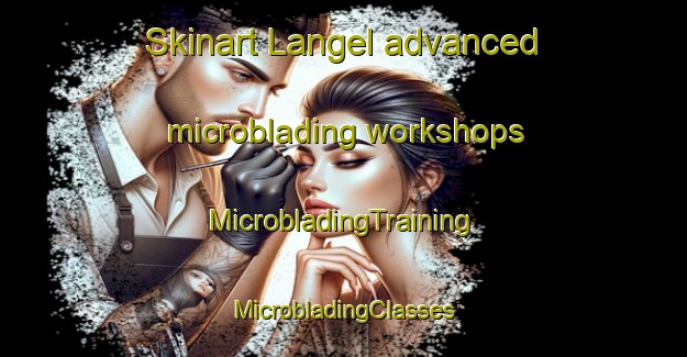 Skinart Langel advanced microblading workshops | #MicrobladingTraining #MicrobladingClasses #SkinartTraining-Netherlands