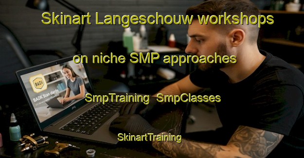 Skinart Langeschouw workshops on niche SMP approaches | SmpTraining | SmpClasses | SkinartTraining-Netherlands