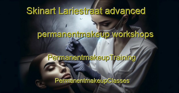 Skinart Lariestraat advanced permanentmakeup workshops | PermanentmakeupTraining | PermanentmakeupClasses | SkinartTraining-Netherlands